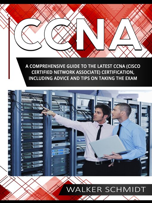 Title details for CCNA: A Comprehensive Guide to the Latest CCNA (Cisco Certified Network Associate) Certification, Including Advice and Tips on Taking the Exam by Walker Schmidt - Available